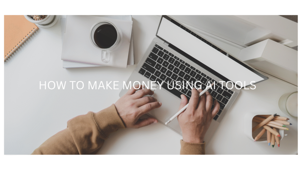 how to make money using AI tools
